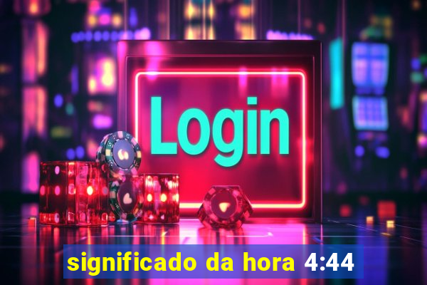 significado da hora 4:44